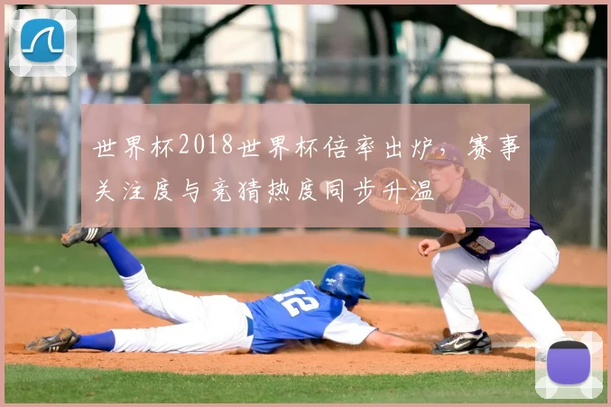 世界杯2018世界杯倍率出炉,赛事关注度与竞猜热度同步升温