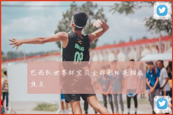 巴西队世界杯宝贝全部彩绘亮相成焦点