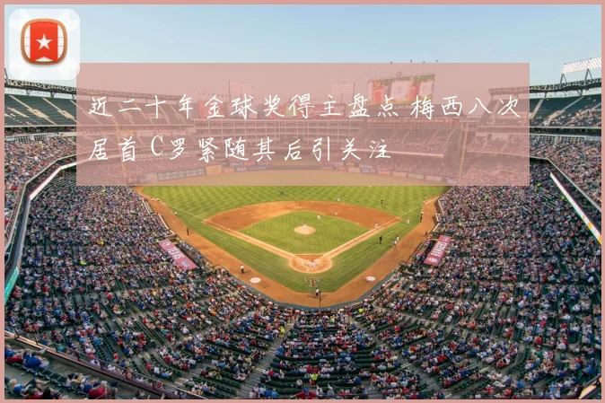 近二十年金球奖得主盘点 梅西八次居首 C罗紧随其后引关注